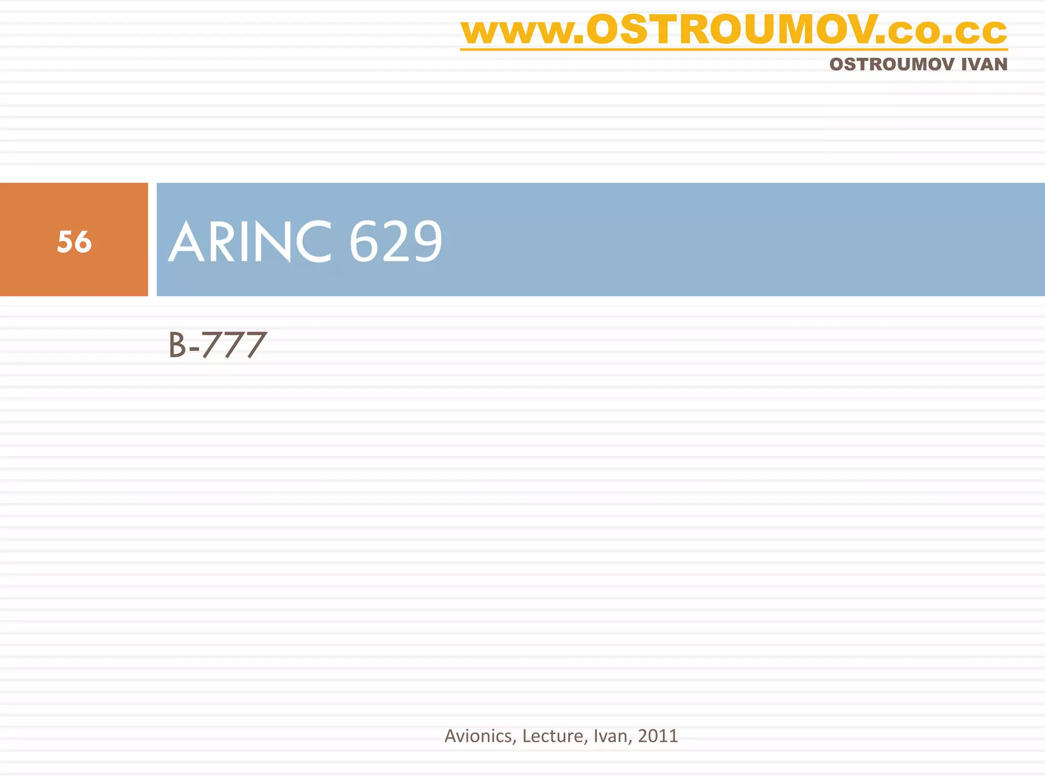 www.OSTROUMOV.co.cc
                                             OSTROUMOV IVAN




56   ARINC 629
     B-777




             Avionics, Lecture, Ivan, 2011
 