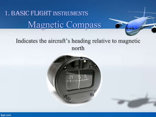 1. Basic Flight Instruments

Magnetic Compass
Indicates the aircraft’s heading relative to magnetic
north

 