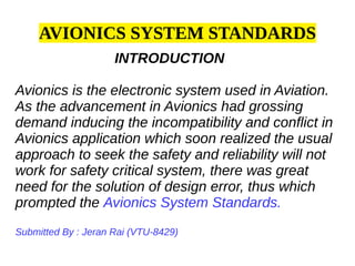 AVIONICS SYSTEM STANDARDS
INTRODUCTION
Avionics is the electronic system used in Aviation.
As the advancement in Avionics ...