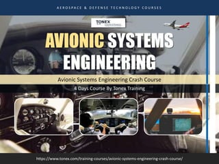 Avionic Systems Engineering Crash Course
4 Days Course By Tonex Training
A E R O S P A C E & D E F E N S E T E C H N O L O G Y C O U R S E S
https://www.tonex.com/training-courses/avionic-systems-engineering-crash-course/
AVIONIC SYSTEMS
ENGINEERING
 