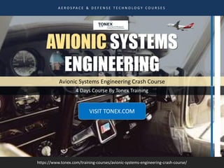 Avionic Systems Engineering Crash Course
4 Days Course By Tonex Training
A E R O S P A C E & D E F E N S E T E C H N O L O G Y C O U R S E S
https://www.tonex.com/training-courses/avionic-systems-engineering-crash-course/
AVIONIC SYSTEMS
ENGINEERING
VISIT TONEX.COM
 