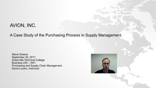 AVION, INC.
A Case Study of the Purchasing Process in Supply Management.
Steve Greene
September 30, 2017
Greenville Technical College
Business 230 – W01
Purchasing and Supply Chain Management
David Lucero, Instructor
 