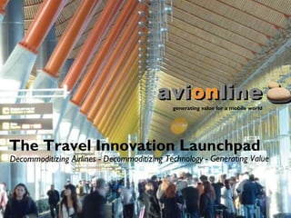 generating value for a mobile world

The Travel Innovation Launchpad

Decommoditizing Airlines - Decommoditizing Technology - Generating Value

 