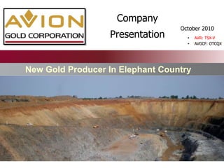 October 2010
New Gold Producer In Elephant Country
 AVR: TSX-V
 AVGCF: OTCQX
Company
Presentation  AVR: TSX-V
 AVGCF: OTCQX
 