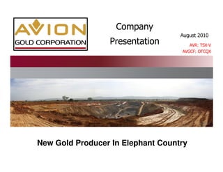 Company
                                   August 2010
                 Presentation         AVR: TSX-V
                                   AVGCF: OTCQX




New Gold Producer In Elephant Country
 