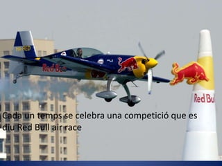 Cada un temps se celebra una competició que es diu Red Bull air race