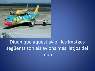 Diuen que aquestavio i les imatgessegüents son elsavionsméslletjos del mon