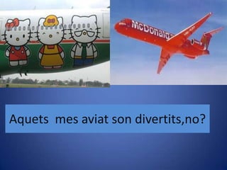 Aquets  mes aviat son divertits,no?