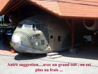 Autre suggestion…avec un grand toit , on est plus au frais ... 