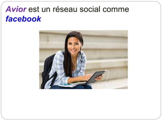 Avior est un réseau social comme
facebook
 