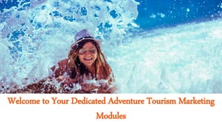 Welcome to Your Dedicated Adventure Tourism Marketing
Modules
 