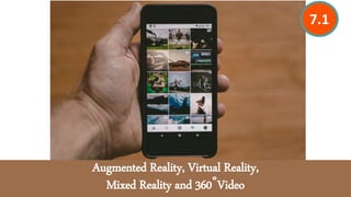 Augmented Reality, Virtual Reality,
Mixed Reality and 360˚Video
7.1
 