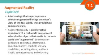 INTRODUCTION• A technology that superimposes a
computer-generated image on a user's
view of the real world, thus providing a
composite view.
• Augmented reality is an interactive
experience of a real-world environment
whereby the objects that reside in the real-
world are "augmented" by computer-
generated perceptual information,
sometimes across multiple sensory
modalities, including visual, auditory,
haptic, somatosensory, and olfactory.
Augmented Reality
”
Adventure Tourism I www.adventuretourism.eu
Explained
7.1
 