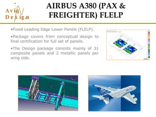 AIRBUS A380 (PAX & FREIGHTER) FLELP Fixed Leading Edge Lower Panels (FLELP). Package covers from conceptual design to final certification for full set of panels.  The Design package consists mainly of 31 composite panels and 2 metallic panels per wing side.     