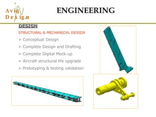 ENGINEERING DESIGN STRUCTURAL & MECHANICAL DESIGN Conceptual Design Complete Design and Drafting Complete Digital Mock-up Aircraft structural life upgrade Prototyping & testing validation 