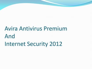 Avira Antivirus Premium
And
Internet Security 2012
 