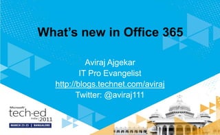 What’s new in Office 365

            Aviraj Ajgekar
          IT Pro Evangelist
  http://blogs.technet.com/aviraj
         Twitter: @aviraj111
 