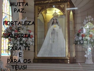 MUITA
  PAZ,

FORTALEZA
    E
 ALEGRIA

 PARA TI
    E
 PARA OS
  TEUS!
 