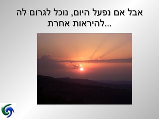 אבל אם נפעל היום ,  נוכל לגרום לה להיראות אחרת ... 