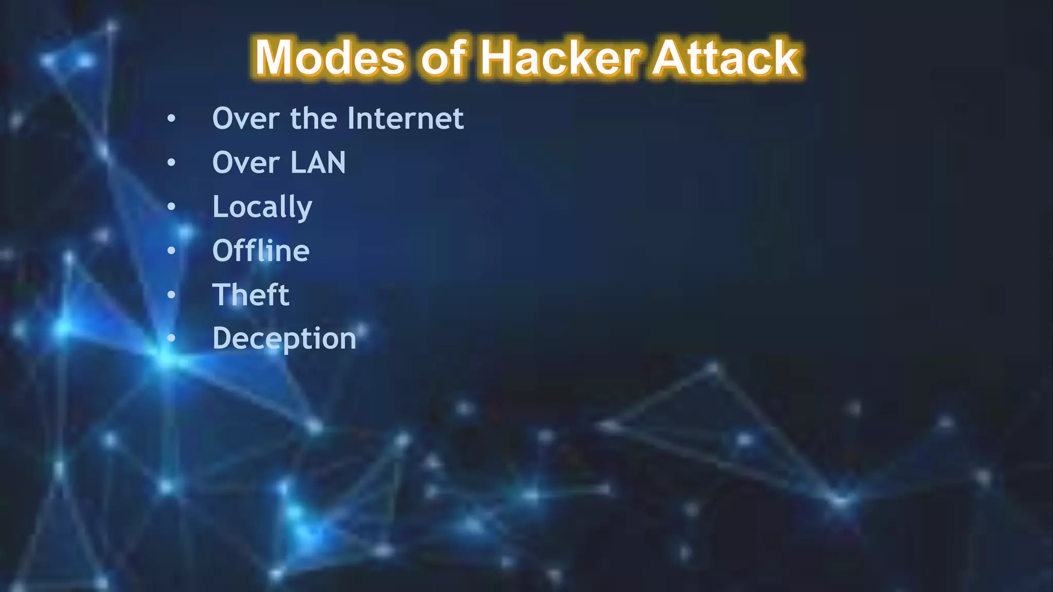 • Over the Internet
• Over LAN
• Locally
• Offline
• Theft
• Deception
 