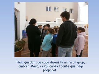 Hem quedat que cada dijous hi anirà un grup, amb en Marc, i explicarà el conte que hagi preparat  