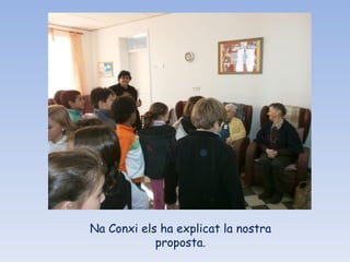 Na Conxi els ha explicat la nostra proposta. 