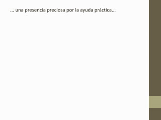 ... una presencia preciosa por la ayuda práctica...
 