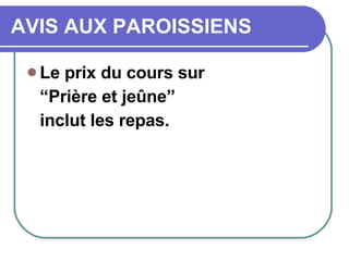 AVIS AUX PAROISSIENS Le prix du cours sur “ Prière et jeûne” inclut les repas.  