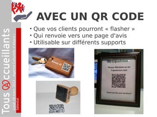 AVEC UN QR CODE
                                                    • Que vos clients pourront « flasher »
                                                    • Qui renvoie vers une page d'avis
Lundi 18 mars 2013 – Agence Culturelle d’Alsace /




                                                    • Utilisable sur différents supports
Sélestat
 