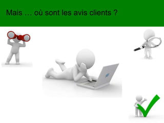 Mais … où sont les avis clients ?
 