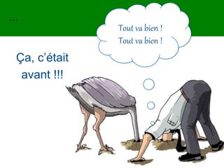 …
Tout va bien !
Tout va bien !
Ça, c’était
avant !!!
 