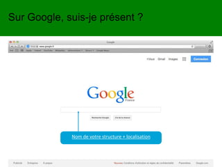 Nom de votre structure + localisation
Sur Google, suis-je présent ?
 
