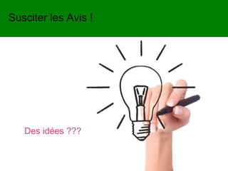 Susciter les Avis !
Des idées ???
 