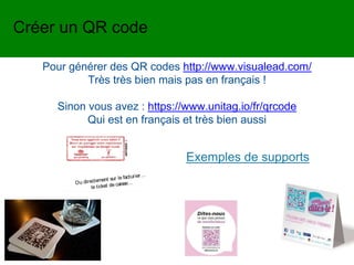Exemples de supports
Pour générer des QR codes http://www.visualead.com/
Très très bien mais pas en français !
Sinon vous avez : https://www.unitag.io/fr/qrcode
Qui est en français et très bien aussi
Créer un QR code
 