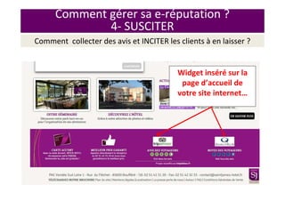 Comment gérer sa e-réputation ?
4- SUSCITER
Comment collecter des avis et INCITER les clients à en laisser ?
Widget inséré sur la
page d’accueil de
votre site internet…
 