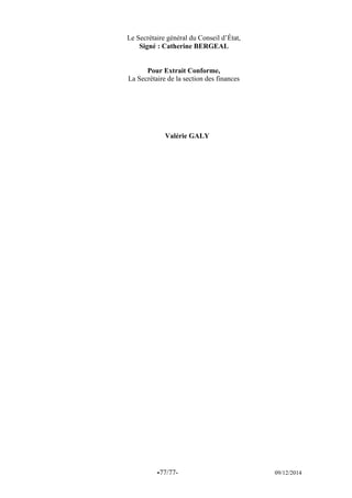 -77/77- 09/12/2014 
Le Secrétaire général du Conseil d’État, 
Signé : Catherine BERGEAL 
Pour Extrait Conforme, 
La Secrétaire de la section des finances 
Valérie GALY 
