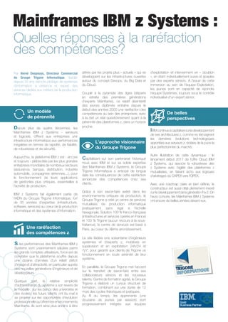 Par Hervé Despouys, Directeur Commercial
du Groupe Trigone Informatique, leader
depuis 35 ans dans le pilotage de systèmes
d’information à distance et expert des
services dédiés aux métiers de la production
informatique.
Mainframes IBM z Systems :
Quelles réponses à la raréfaction
des compétences?
Depuis plus de quatre décennies, les
Mainframes IBM z Systems - serveurs
et logiciels -offrent aux entreprises une
infrastructure informatique aux performances
inégalées en termes de rapidité, de fiabilité,
de robustesse et de sécurité.
Aujourd’hui, la plateforme IBM z est - encore
et toujours - plébiscitée par les plus grandes
entreprises mondiales de nombreux secteurs
(assurance, banque, distribution, industrie
automobile, compagnies aériennes...), pour
le fonctionnement de leurs applications
de gestionles plus critiques, essentielles à
l’activité de production.
IBM z Systems fait également partie de
l’ADN du Groupe Trigone Informatique, fort
de 35 années d’expertise (infrastructure,
software, services) au coeur de la production
informatique et des systèmes d’information.
Si les performances des Mainframes IBM z
Systems sont unanimement saluées parmi
les grands comptes utilisateurs, force est de
constater que la plateforme souffre depuis
une dizaine d’années d’un relatif déficit
d’image et d’attractivité, en particulier auprès
des nouvelles générations d’ingénieurs et de
développeurs.
Quelque part, la relative simplicité
d’administration du système a son revers de
la médaille : sur les bancs des universités et
des écoles, les futurs talents ont du mal à
se projeter sur les opportunités d’évolution
professionnellequ’offrentlesenvironnements
Mainframe. Ils sont ainsi plus enclins à être
attirés par les projets plus « actuels » qui se
développent sur les infrastructures ouvertes
autour du concept Devops, du Big Data et
du Cloud.
Couplé à la pyramide des âges (départs
en retraite des premières générations
d’experts Mainframe), ce relatif désintérêt
des jeunes diplômés entraîne depuis le
début des années 2000 une raréfaction des
compétences au sein des entreprises; avec
à la clef un réel questionnement quant à la
pérennité des plateformes z, dans un horizon
proche.
Capitalisant sur son partenariat historique
noué avec IBM et sur sa solide expertise
des Mainframes IBM z Systems, le Groupe
Trigone Informatique a anticipé de longue
date les conséquences de cette raréfaction
annoncée des compétences chez ses
clients.
Grâce à son savoir-faire avéré dans les
environnements critiques de production, le
Groupe Trigone a créé un centre de services
mutualisés de production informatique
pratiquement sans égal à l’échelle
hexagonale. Solution 100 % franco-française
(infrastructures et services opérés en France)
et 100 % Trigone (aucun recours à la sous-
traitance), le centre de services est basé à
Paris, au coeur du XIème arrondissement.
Le site fédère une soixantaine d’ingénieurs
systèmes et d’experts z, mobilisés en
supervision et en exploitation 24h/24 et
7j/7, pour garantir aux clients de Trigone un
fonctionnement en toute sérénité de leur
système.
En parallèle, le Groupe Trigone met l’accent
sur le transfert de savoir-faire entre ses
collaborateurs séniors et les nouveaux
talents. Centre de formation agréé, le Groupe
Trigone a élaboré un cursus structuré de
formation, combinant sur une durée de 12
mois des cycles théoriques et pratiques.
Au fil du temps, les apprenants (une
douzaine de jeunes par session) sont
progressivement intégrés aux équipes
d’exploitation et interviennent en « doublon
», en étant individuellement suivis et épaulés
par des experts séniors. À l’issue de cette
immersion au sein de l’équipe Exploitation,
les jeunes sont en capacité de rejoindre
l’équipe Systèmes, toujours sous le contrôle
individualisé d’un expert sénior.
IBMcontinueàcapitalisersurledéveloppement
de ses architectures z, comme en témoignent
les dernières évolutions technologiques
apportées aux serveurs z, dotées de la puce la
plus perfectionnée du marché.
Autre illustration de cette dynamique : le
lancement début 2017 de l’offre Cloud IBM
z Systems, qui associe la robustesse des
z Systems avec l’agilité des plateformes z
mutualisées, en faisant écho aux logiques
d’arbitrages du CAPEX vers l’OPEX.
Avec une roadmap claire et bien définie, le
constructeur est aussi déjà pleinement investi
sur le développement de la génération N+2. On
l’aura compris, les Mainframes IBM z Systems
ont encore de belles années devant eux.
Un modèle
de pérennité
Une raréfaction
des compétences z
L’approche visionnaire
du Groupe Trigone
De belles
perspectives
 