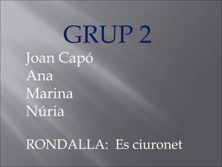 GRUP 2 Joan Capó Ana Marina Núria RONDALLA:  Es ciuronet 