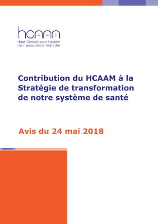 Contribution du HCAAM à la
Stratégie de transformation
de notre système de santé
Avis du 24 mai 2018
 
