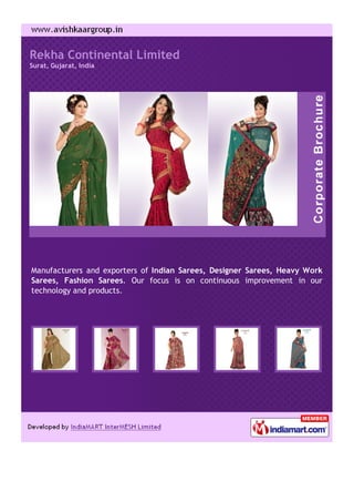 Rekha Continental Limited
Surat, Gujarat, India




Manufacturers and exporters of Indian Sarees, Designer Sarees, Heavy Work
Sarees, Fashion Sarees. Our focus is on continuous improvement in our
technology and products.
 
