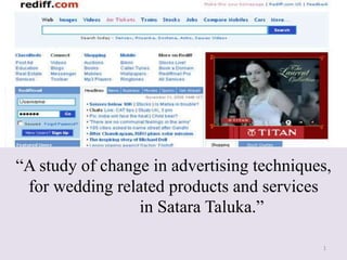 “A study of change in advertising techniques,
for wedding related products and services
in Satara Taluka.”
1
 