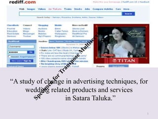 “A study of change in advertising techniques, for
wedding related products and services
in Satara Taluka.”
1
 