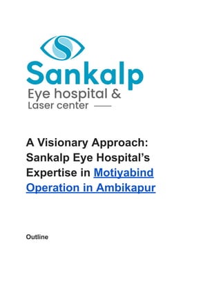 A Visionary Approach:
Sankalp Eye Hospital’s
Expertise in Motiyabind
Operation in Ambikapur
Outline
 