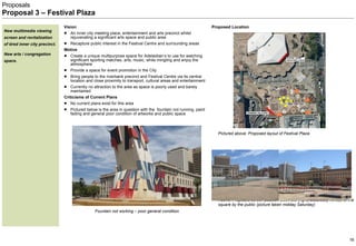 Proposals Proposal 3 – Festival Plaza <ul><li>Vision </li></ul><ul><ul><li>An inner city meeting place, entertainment and ...