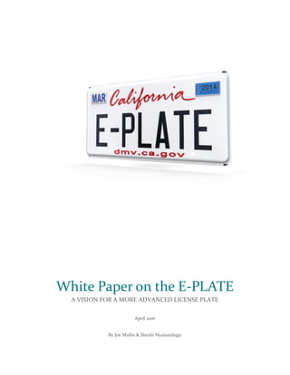 White Paper on the E-PLATE
A VISION FOR A MORE ADVANCED LICENSE PLATE
April 2016
By Joe Mullis & Sheshi Nyalamdugu
 