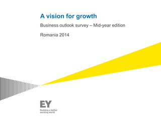 A vision for growth
Business outlook survey – Mid-year edition
Romania 2014
 