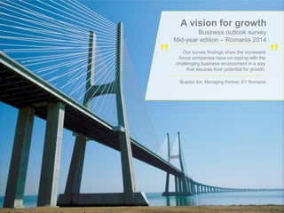 Page 3
A vision for growth
Business outlook survey
Mid-year edition – Romania 2014
Our survey findings show the increased
focus companies have on coping with the
challenging business environment in a way
that secures their potential for growth.
Bogdan Ion, Managing Partner, EY Romania
 