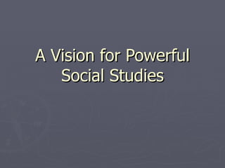 A Vision for Powerful Social Studies 