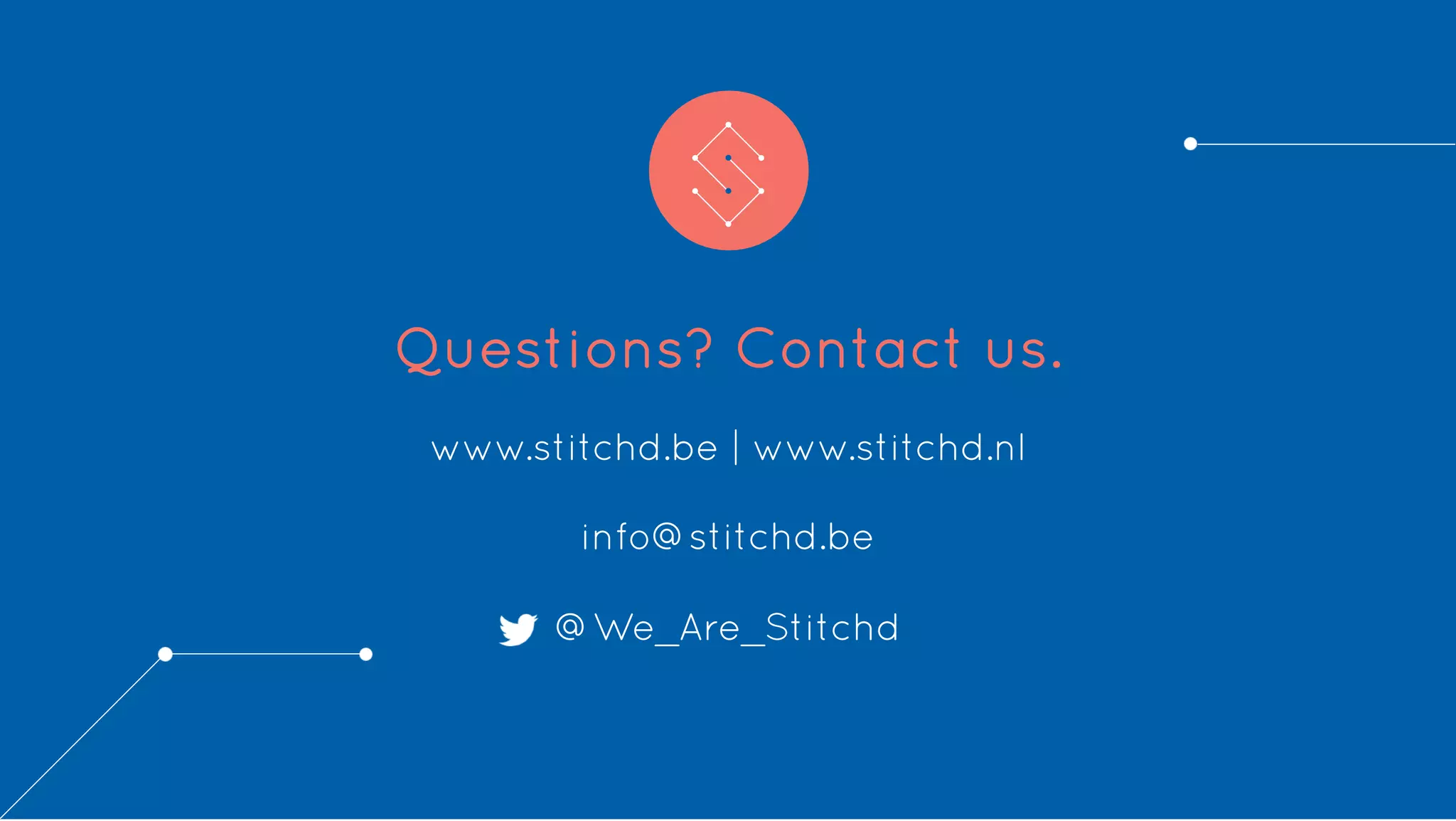 Questions? Contact us.
www.stitchd.be | www.stitchd.nl
info@stitchd.be
@We_Are_Stitchd
 