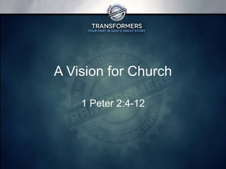 A Vision for Church
1 Peter 2:4-12
 